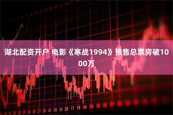 湖北配资开户 电影《寒战1994》预售总票房破1000万